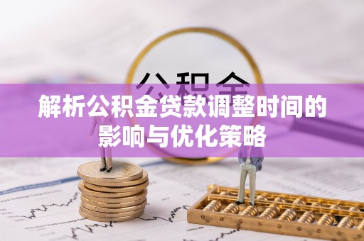 竹北解析公积金贷款调整时间的影响与优化策略
