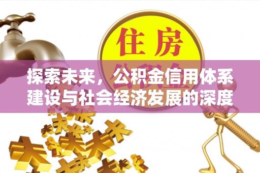 竹北探索未来，公积金信用体系建设与社会经济发展的深度融合