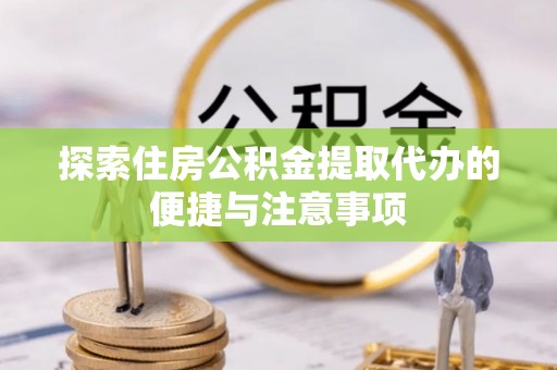 竹北探索住房公积金提取代办的便捷与注意事项