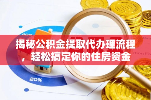 竹北揭秘公积金提取代办理流程，轻松搞定你的住房资金
