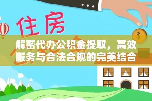 竹北解密代办公积金提取，高效服务与合法合规的完美结合