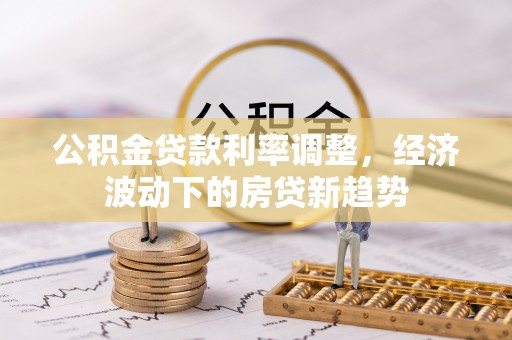 竹北公积金贷款利率调整，经济波动下的房贷新趋势