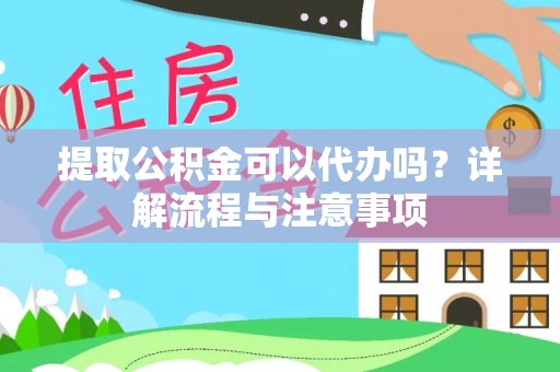 竹北提取公积金可以代办吗？详解流程与注意事项