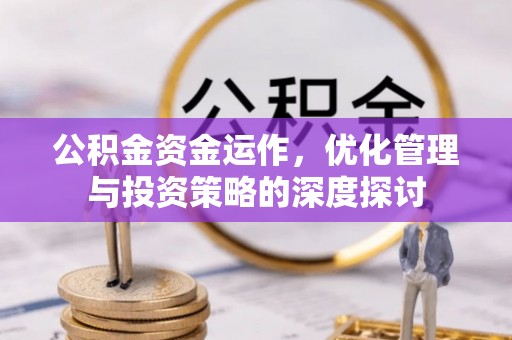 竹北公积金资金运作，优化管理与投资策略的深度探讨