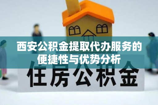 竹北西安公积金提取代办服务的便捷性与优势分析