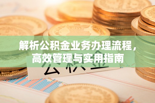 竹北解析公积金业务办理流程，高效管理与实用指南
