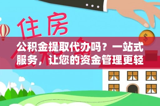 竹北公积金提取代办吗？一站式服务，让您的资金管理更轻松