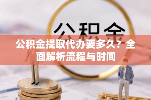 竹北公积金提取代办要多久？全面解析流程与时间
