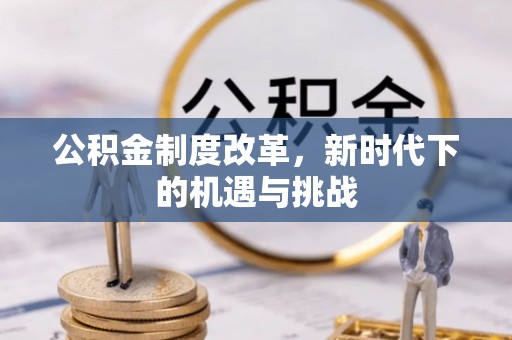 竹北公积金制度改革，新时代下的机遇与挑战