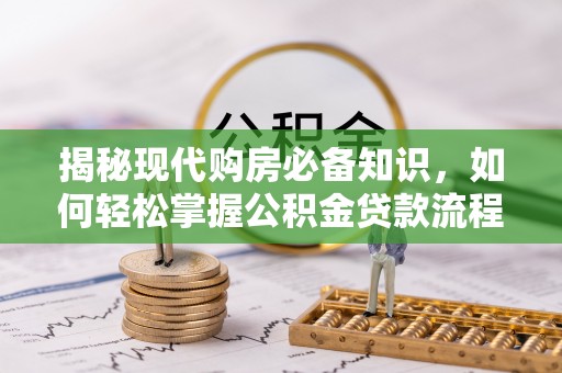 竹北揭秘现代购房必备知识，如何轻松掌握公积金贷款流程