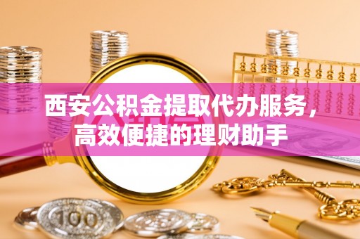 竹北西安公积金提取代办服务，高效便捷的理财助手