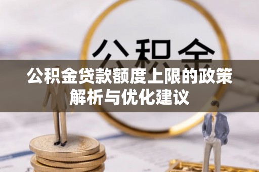 竹北公积金贷款额度上限的政策解析与优化建议
