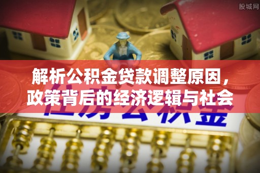 竹北解析公积金贷款调整原因，政策背后的经济逻辑与社会影响
