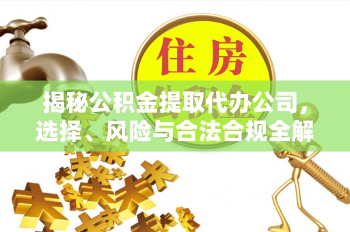 竹北揭秘公积金提取代办公司，选择、风险与合法合规全解析