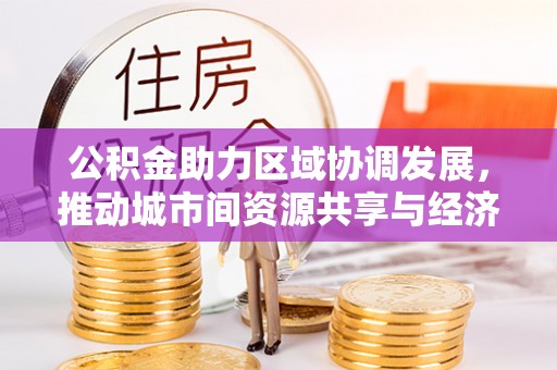 竹北公积金助力区域协调发展，推动城市间资源共享与经济均衡发展