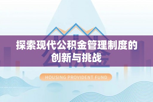 竹北探索现代公积金管理制度的创新与挑战