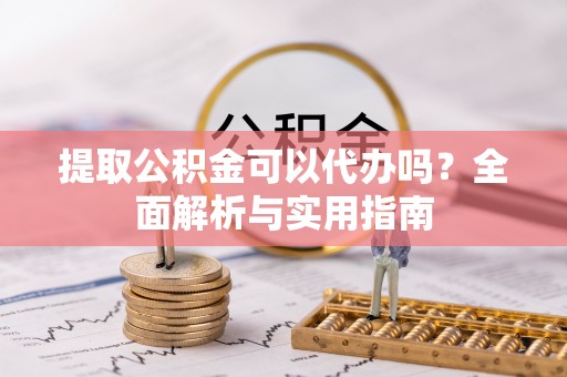 竹北提取公积金可以代办吗？全面解析与实用指南