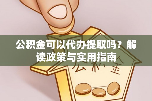 竹北公积金可以代办提取吗？解读政策与实用指南