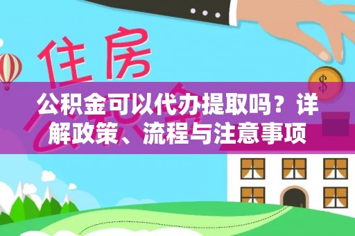 竹北公积金可以代办提取吗？详解政策、流程与注意事项
