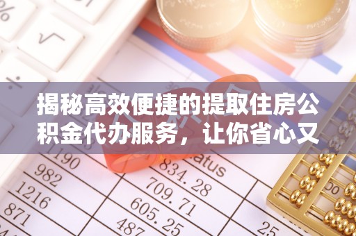 竹北揭秘高效便捷的提取住房公积金代办服务，让你省心又省力