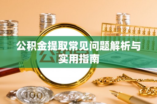 竹北公积金提取常见问题解析与实用指南