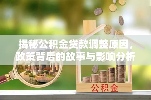 竹北揭秘公积金贷款调整原因，政策背后的故事与影响分析