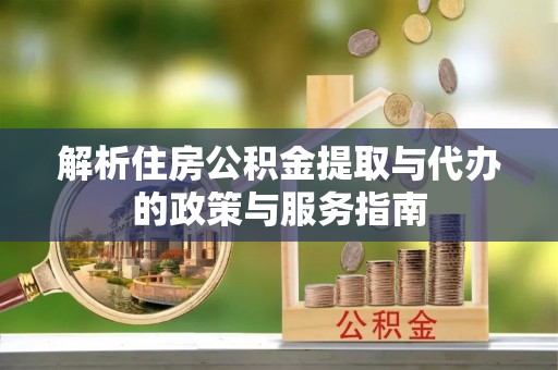 竹北解析住房公积金提取与代办的政策与服务指南