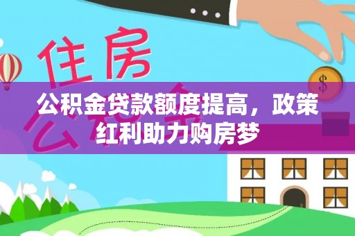 竹北公积金贷款额度提高，政策红利助力购房梦