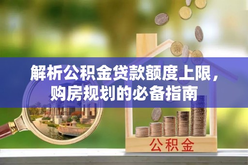 竹北解析公积金贷款额度上限，购房规划的必备指南