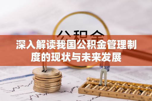 竹北深入解读我国公积金管理制度的现状与未来发展