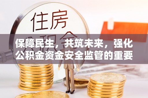 竹北保障民生，共筑未来，强化公积金资金安全监管的重要性