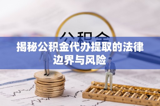 竹北揭秘公积金代办提取的法律边界与风险