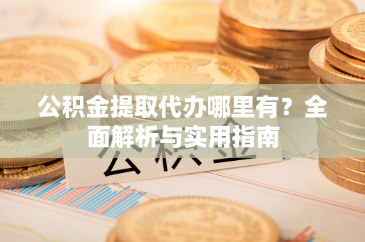 竹北公积金提取代办哪里有？全面解析与实用指南