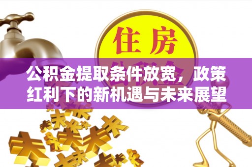 竹北公积金提取条件放宽，政策红利下的新机遇与未来展望