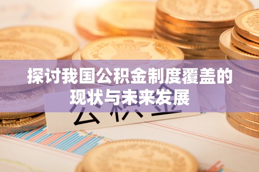 竹北探讨我国公积金制度覆盖的现状与未来发展
