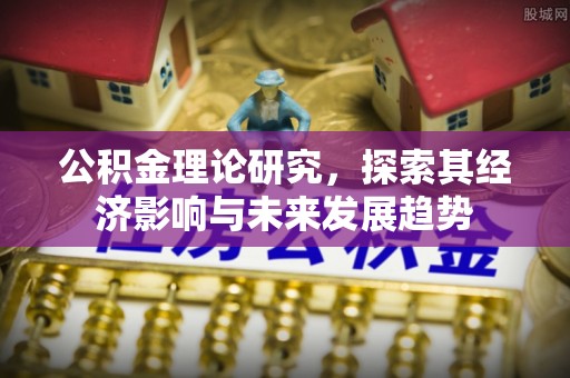 竹北公积金理论研究，探索其经济影响与未来发展趋势