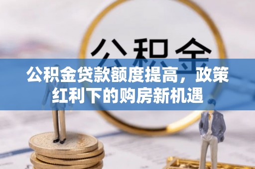 竹北公积金贷款额度提高，政策红利下的购房新机遇
