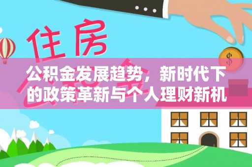 竹北公积金发展趋势，新时代下的政策革新与个人理财新机遇