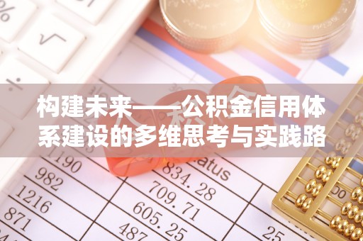 竹北构建未来——公积金信用体系建设的多维思考与实践路径