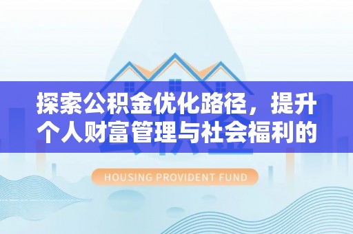 竹北探索公积金优化路径，提升个人财富管理与社会福利的双赢之道