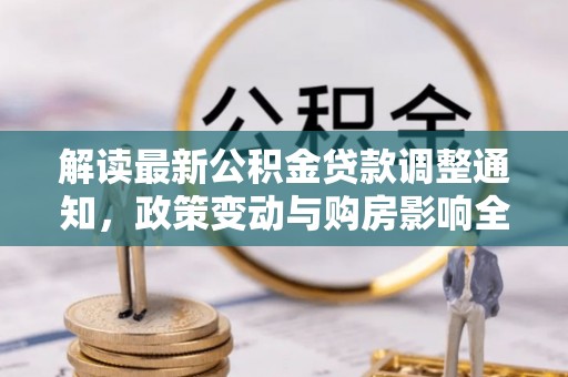 竹北解读最新公积金贷款调整通知，政策变动与购房影响全解析