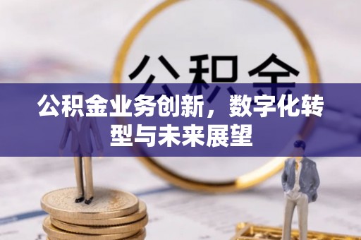 竹北公积金业务创新，数字化转型与未来展望