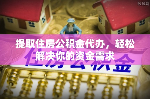竹北提取住房公积金代办，轻松解决你的资金需求