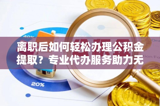 竹北离职后如何轻松办理公积金提取？专业代办服务助力无忧