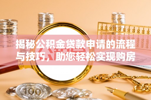 竹北揭秘公积金贷款申请的流程与技巧，助您轻松实现购房梦