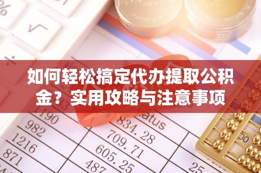 竹北如何轻松搞定代办提取公积金？实用攻略与注意事项