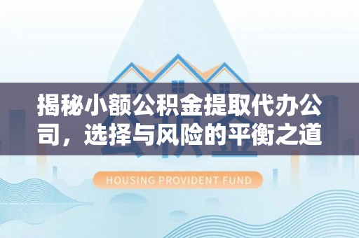 竹北揭秘小额公积金提取代办公司，选择与风险的平衡之道