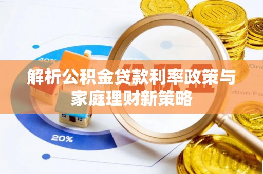 竹北解析公积金贷款利率政策与家庭理财新策略