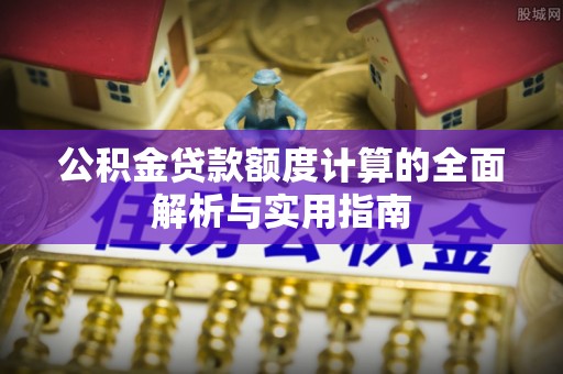 竹北公积金贷款额度计算的全面解析与实用指南