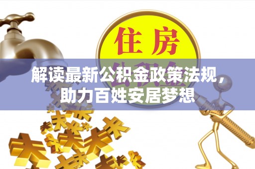 竹北解读最新公积金政策法规，助力百姓安居梦想